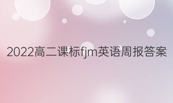 2022高二课标fjm英语周报答案