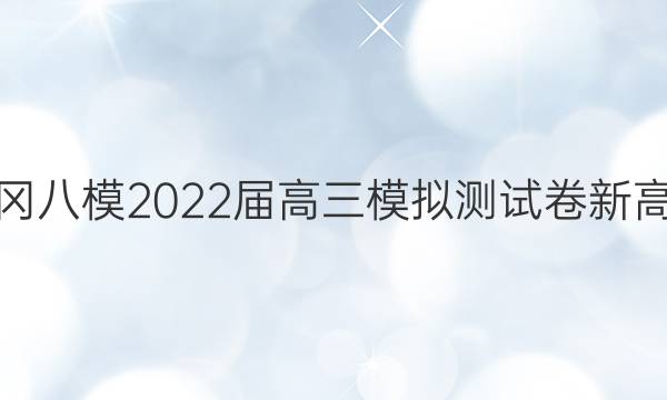 黄冈八模2022届高三模拟测试卷新高考(三)3化学答案