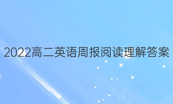 2022高二英语周报阅读理解答案