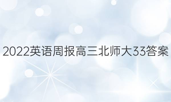 2022英语周报高三北师大33答案