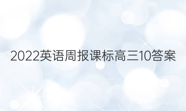 2022英语周报课标高三10答案
