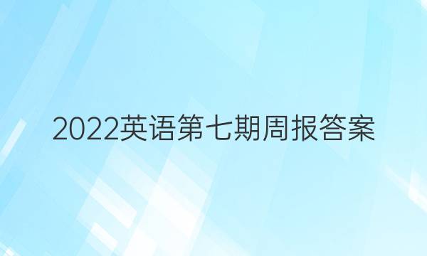 2022英语第七期周报答案