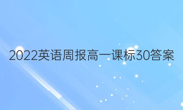 2022 英语周报 高一 课标 30答案