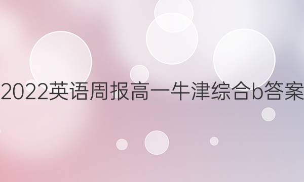 2022英语周报高一牛津综合b答案