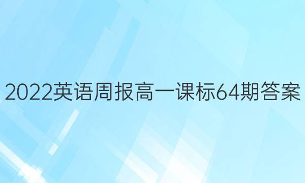 2022英语周报高一课标64期答案