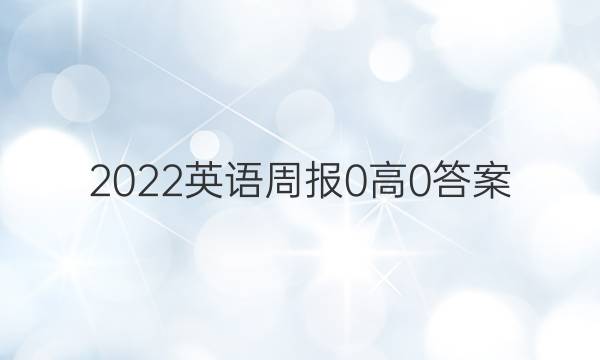 2022英语周报 0 高0答案