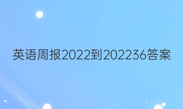 英语周报2022-202236答案