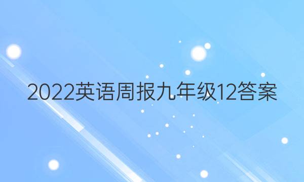 2022 英语周报 九年级 12答案