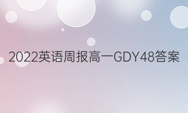 2022 英语周报 高一 GDY 48答案