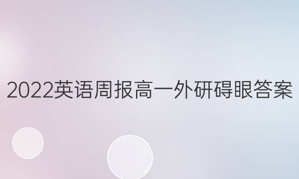 2022英语周报高一外研碍眼答案