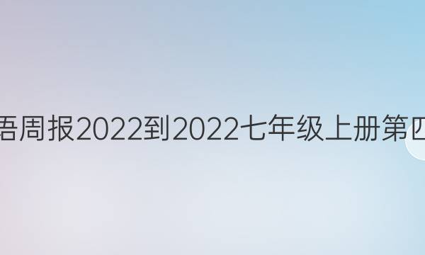 英语周报2022-2022七年级上册第四期。答案