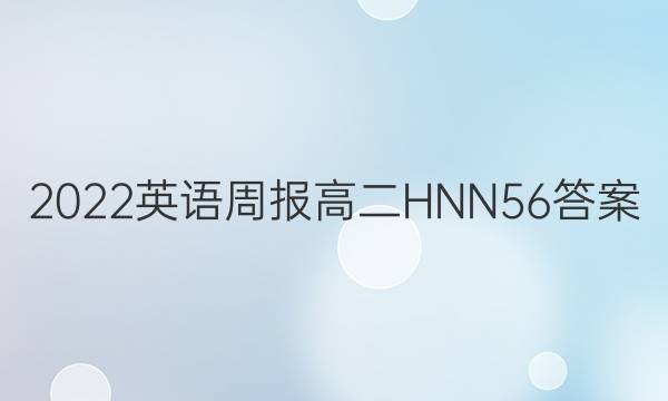 2022 英语周报 高二 HNN 56答案