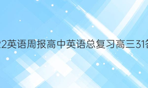2022英语周报高中英语总复习高三31答案