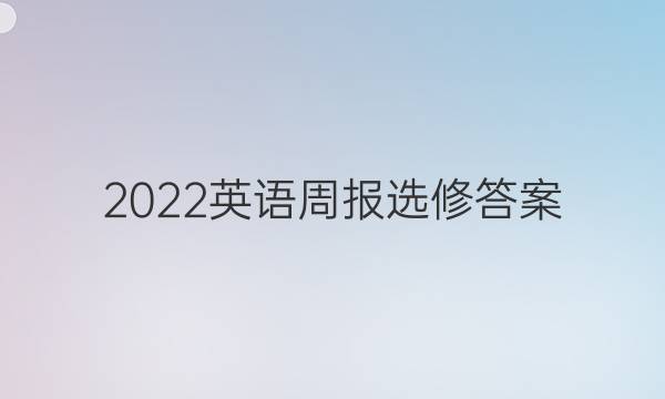 2022英语周报选修答案