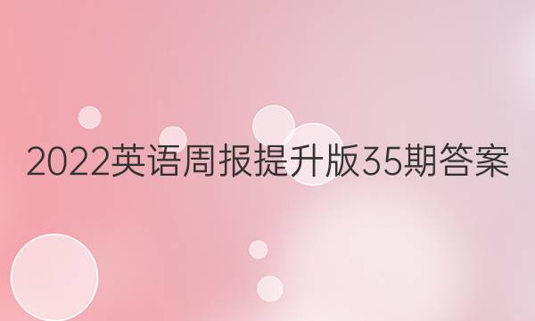 2022英语周报提升版35期答案
