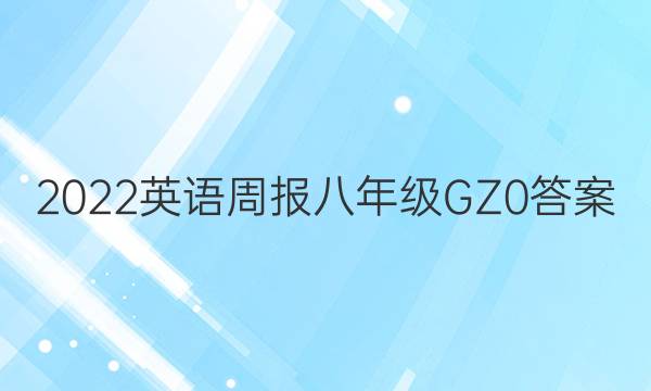 2022英语周报  八年级 GZ 0答案