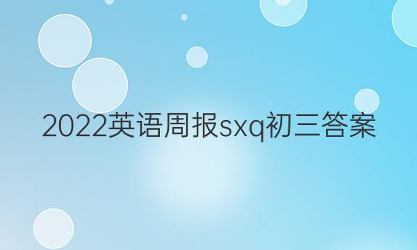 2022英语周报sxq初三答案