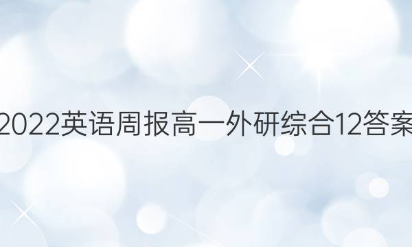 2022英语周报高一外研综合12答案