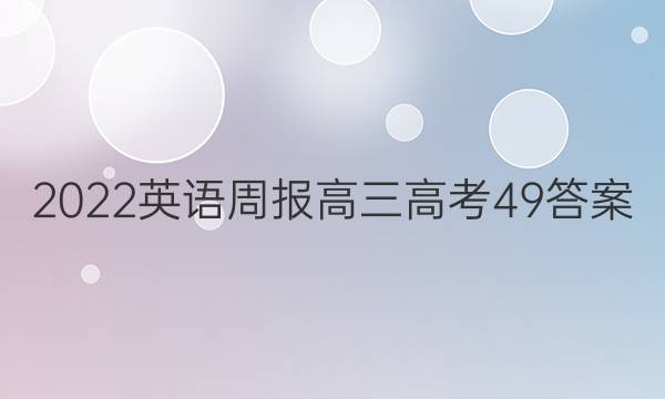 2022 英语周报 高三 高考 49答案
