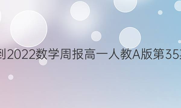 2022-2022数学周报高一人教A版第35期答案