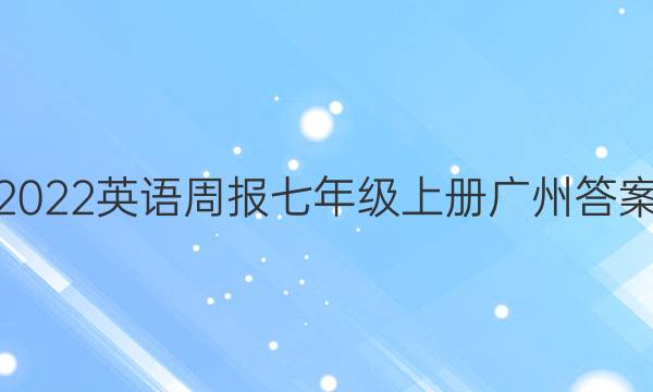 2022英语周报七年级上册广州答案