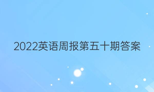 2022英语周报第五十期答案