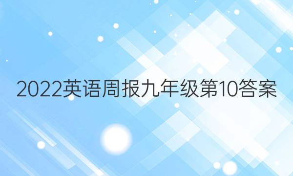 2022英语周报九年级第10答案