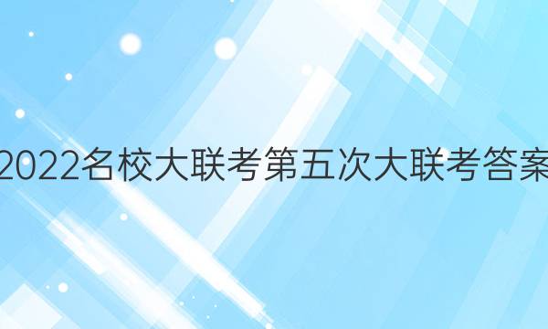 2022名校大联考第五次大联考答案