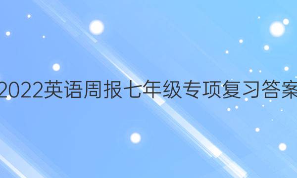 2022英语周报七年级专项复习答案