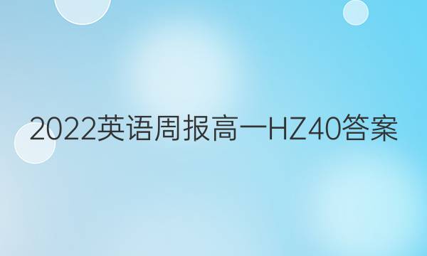 2022 英语周报 高一 HZ 40答案