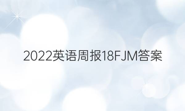 2022英语周报18FJM答案