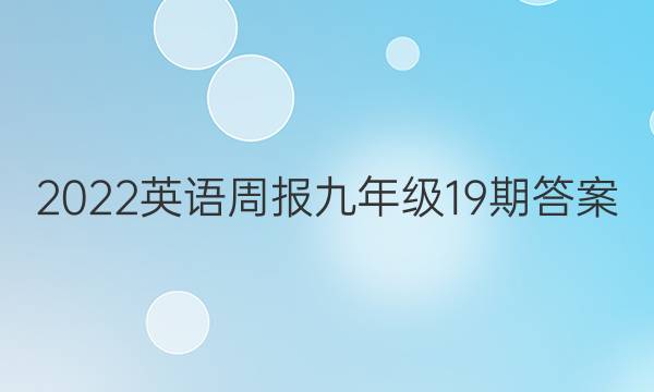 2022英语周报九年级19期答案