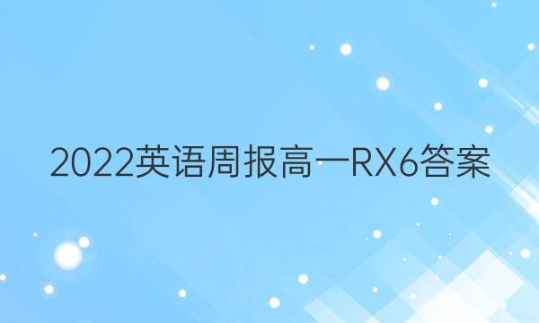 2022 英语周报 高一 RX 6答案