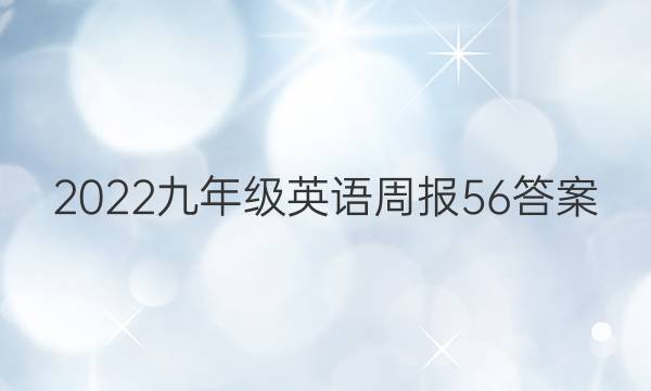 2022九年级英语周报56答案