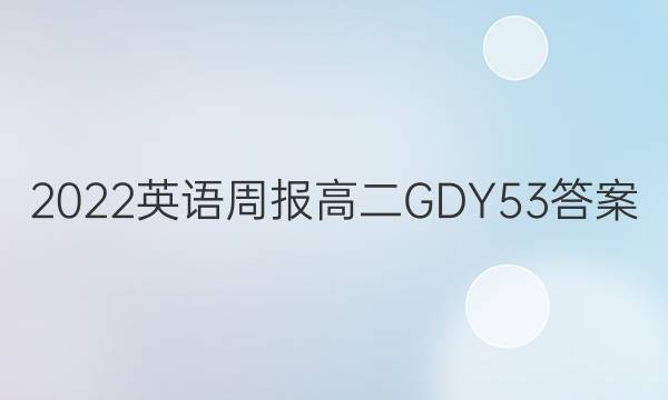 2022 英语周报 高二 GDY 53答案