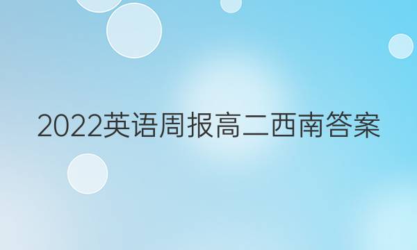 2022英语周报 高二 西南答案