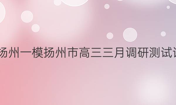 2022届[扬州一模]扬州市高三三月调研测试语文答案