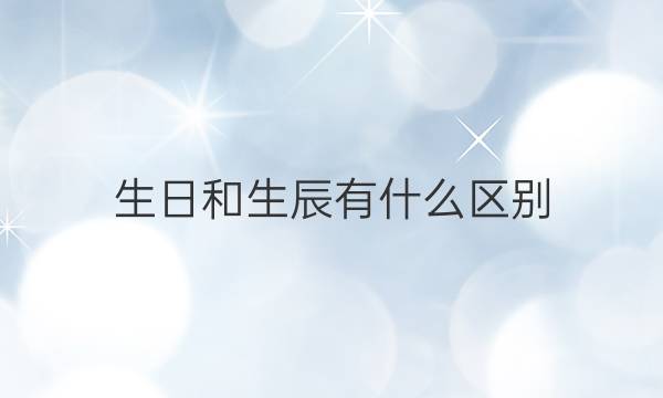 生日和生辰有什么区别(生辰八字 )答案