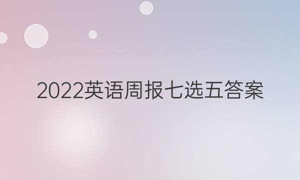 2022英语周报七选五答案