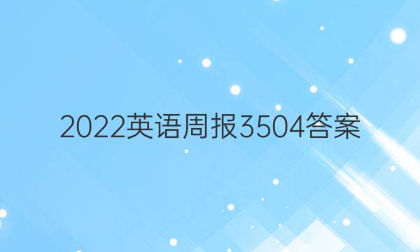 2022英语周报3504答案