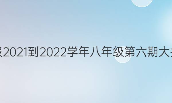 英语周报2021-2022学年八年级第六期大报纸答案
