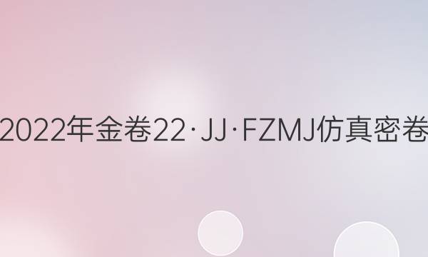 2022年金卷 22·JJ·FZMJ 仿真密卷(八)8理科数学答案