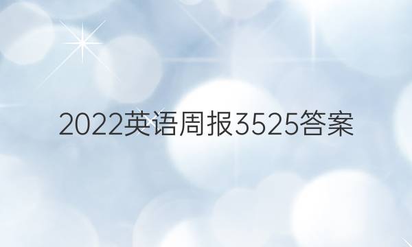 2022英语周报3525答案