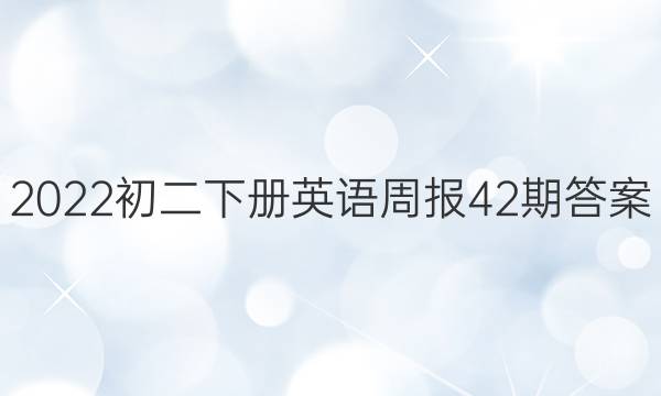 2022初二下册英语周报42期答案