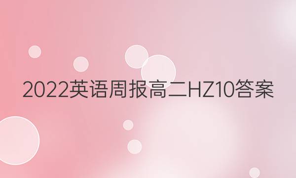 2022 英语周报 高二 HZ 10答案