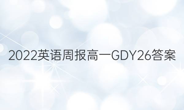 2022 英语周报 高一 GDY 26答案