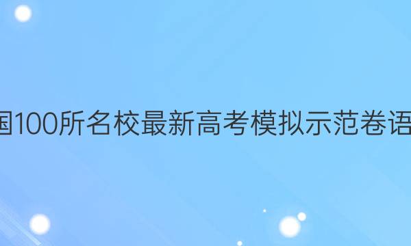 卷临天下 全国100所名校最新高考模拟示范卷语文2022答案