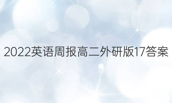 2022英语周报高二外研版17答案