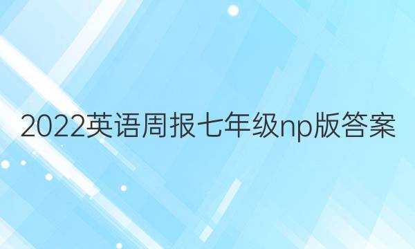 2022英语周报七年级np版答案
