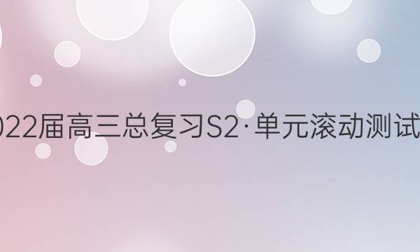 2022届高三总复习S2·单元滚动测试卷(十三)13物理试题答案
